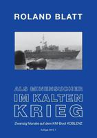 Als Minensucher im Kalten Krieg: Zwanzig Monate auf dem KM-Boot KOBLENZ Auflage 2016 1 3734796261 Book Cover