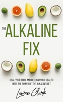 The Alkaline Fix: Heal Your Body and Reclaim Your Health with the Power of the Alkaline Diet 1694364607 Book Cover