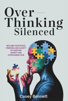 Overthinking Silenced: Reclaim Your Peace, Freedom, and Clarity by Quieting Anxiety and Overcoming Fear B0F1MQQGJ7 Book Cover