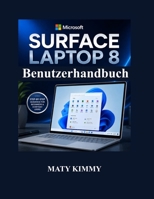 Microsoft Surface Laptop 8 Benutzerhandbuch: Ein einfaches und praktisches Handbuch für Einrichtung, Anpassung, Dateiverwaltung, Sicherheit und intelligente Funktionen (German Edition) B0H4G3L1BW Book Cover