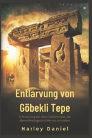 Entlarvung von Göbekli Tepe: Erforschung der alten Geheimnisse, die Menschheitsgeschichte neu schrieben (German Edition) B0DY4W4Q8K Book Cover