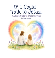 If I Could Talk To Jesus: A Child's Guide to The Lord's Prayer B0H2GQYXR8 Book Cover