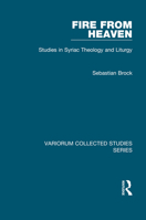 Fire from Heaven: Studies in Syriac Theology And Liturgy (Variorum Collected Studies Series) 0754659089 Book Cover