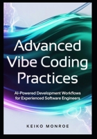 Advanced Vibe Coding PracticesAdvanced Vibe Coding Practices: AI-Powered Development Workflows for Experienced Software Engineers B0HG7H7981 Book Cover