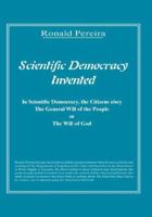 Scientific Democracy Invented: The Citizens obey the General Will of the People or The Will of God 1412023130 Book Cover