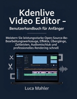 Kdenlive Video Editor – Benutzerhandbuch für Anfänger: Meistern Sie leistungsstarke Open-Source-Bearbeitungswerkzeuge, Effekte, Übergänge, ... (The Video Editor Blueprint) (German Edition) B0GMYYCSFV Book Cover