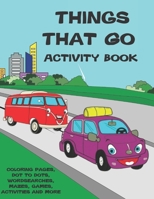 Things That Go Activity Book: Cars, Planes, Boats, Coloring, Dot to Dot, Mazes and More, ages 4-8 1661515029 Book Cover