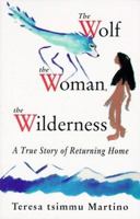 The Wolf, the Woman, the Wilderness: A True Story of Returning Home 0939165295 Book Cover