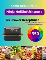 Ninja-Heißluftfritteuse FlexDrawer Rezeptbuch: 350 schnelle, einfache, leckere und ausgewogene Rezepte (German Edition) B0CQLBNJMK Book Cover