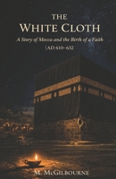The White Cloth: A Story of Mecca and the Birth of a Faith | AD 610–632 (Beyond His Story We Stand) B0GXWJQZW7 Book Cover