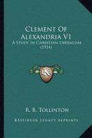 Clement Of Alexandria V1: A Study In Christian Liberalism 0548737878 Book Cover