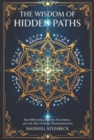 The Wisdom of Hidden Paths: Sufi Mysticism, Dervish Teachings, and the Art of Inner Transformation: A Modern Path to Sufi Mysticism, Heart-Led ... Practices for Energy, Clarity, and Awakening) B0G6SW7NWZ Book Cover