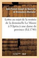 Lettre Au Sujet de La Rentra(c)E de La Demoiselle Le Maure A L'Opa(c)Ra, A(c)Crite a Une Dame de: Province Par Un Solitaire de Paris. Avec Une Parodie de La 4a]me SCA]Ne Du 3a]me Acte de Zaare 2019605473 Book Cover