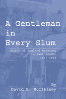 A Gentleman in Every Slum: Church of England Missions in East London, 1837-1914 1498228267 Book Cover