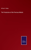 The Production of the Precious Metals: Or, Statistical Notices of the Principal Gold and Silver Producing Regions of the World; With a Chapter Upon the Unification of Gold and Silver Coinage 1021760242 Book Cover