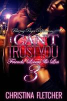 I Can't Trust You 3: Friends, Lovers, & Lies 1542690870 Book Cover