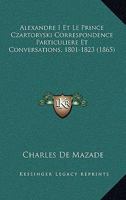Alexandre I Et Le Prince Czartoryski Correspondence Particuliere Et Conversations, 1801-1823 (1865) 1160038872 Book Cover