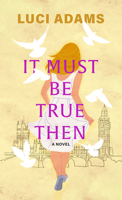 It Must Be True Then: A Novel 1250842220 Book Cover