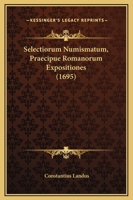 Selectiorum Numismatum, Praecipue Romanorum Expositiones (1695) 1120702771 Book Cover