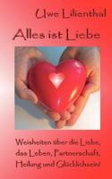 Alles ist Liebe: Weisheiten über die Liebe, das Leben, Partnerschaft, Heilung und Glücklichsein! 3842344759 Book Cover
