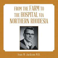 From the Farm to the Hospital via Northern Rhodesia 1483472590 Book Cover