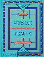 Persian Feasts: Recipes & Stories from a Family Table 1838667520 Book Cover