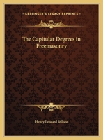The Capitular Degrees in Freemasonry 1162907894 Book Cover