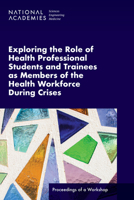 Exploring the Role of Health Professional Students and Trainees as Members of the Health Workforce During Crises: Proceedings of a Workshop 0309692989 Book Cover