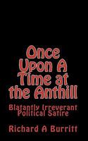 Once Upon a Time at the Anthill: Blatantly Irreverent Political Satire 1451526466 Book Cover