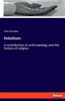 Fetichism: A Contribution to Anthropology and the History of Religion 3337716504 Book Cover