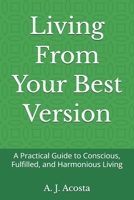 Living From Your Best Version: A Practical Guide to Conscious, Fulfilled, and Harmonious Living B0GK18KC7L Book Cover