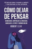 Cómo Dejar de Pensar Demasiado, Controlar la Ansiedad, Manejar el Estrés y Dormir Mejor: Técnicas para Calmar la Mente y Encontrar la Paz Interior (Psicológica) (Spanish Edition) 1914271556 Book Cover