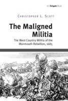 The Maligned Militia: The County Militia at the Time of the Monmouth Rebellion 1032921242 Book Cover
