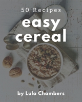 50 Easy Cereal Recipes: An Easy Cereal Cookbook that Novice can Cook B08PJPQJ3S Book Cover