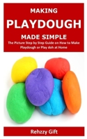 Making Playdough Made Simple: The Picture Step by Step Guide on How to Make Playdough or Play doh at Home B0884BSCN6 Book Cover