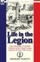 Life in the Legion: The Experiences of a British Volunteer in the French Foreign Legion in the Late 19th Century 0857067842 Book Cover