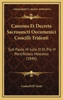Canones Et Decreta Sacrosancti Oecumenici Concilli Tridenti: Sub Paulo III Iulio III Et Pio IV Pontificibus Maximus (1846) 1168118018 Book Cover