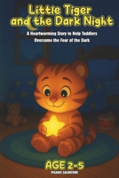 Little Tiger and the Dark Night: A Heartwarming Story to Help Toddlers Overcome the Fear of the Dark Ages 2–5 B0G1G63VSZ Book Cover