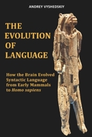 The Evolution of Language: How the Brain Evolved Syntactic Language from Early Mammals to Homo sapiens B0F6CX4HGG Book Cover