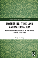 Mothering, Time, and Antimaternalism: Motherhood Under Duress, 1920-1960 1032369698 Book Cover