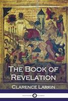 The Book Of Revelation: A Study Of The Last Prophetic Book Of Holy Scripture 1492193429 Book Cover