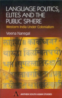 Language Politics, Elites and the Public Sphere: Western India Under Colonialism 1843310546 Book Cover