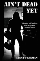 Ain't Dead Yet: Winning a Wrestling Match Against Guillain-Barré 1952714273 Book Cover