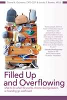 Filled Up and Overflowing: What to do When Life Events, Chronic Disorganization, or Hoarding Go Overboard 1735968404 Book Cover