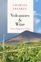 Volcanoes and Wine: From Pompeii to Napa 022617722X Book Cover