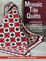 Mosaic Tile Quilts: 9 Quilting Projects Inspired by the Beautiful, Historic Mosaic Tile Floors of Costa Rica 1935726463 Book Cover