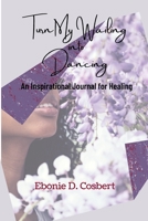 Turn My Wailing into Dancing: An Inspirational Journal for Healing 1667118757 Book Cover