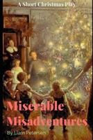 Miserable Misadventures: A Short Christmas Play (Short Christmas Plays) B0CSRSYHDT Book Cover