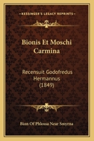 Bionis Et Moschi Carmina: Recensuit Godofredus Hermannus (1849) 1168038707 Book Cover