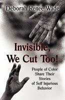 Invisible, We Cut Too!: People of Color Share Their Stories of Self Injurious Behavior 1456038842 Book Cover